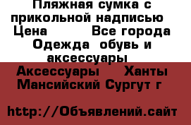 Пляжная сумка с прикольной надписью › Цена ­ 200 - Все города Одежда, обувь и аксессуары » Аксессуары   . Ханты-Мансийский,Сургут г.